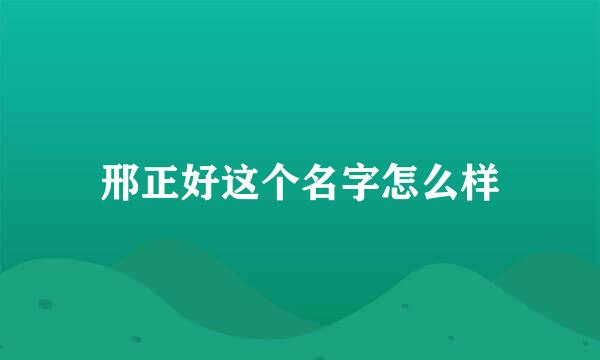 邢正好这个名字怎么样