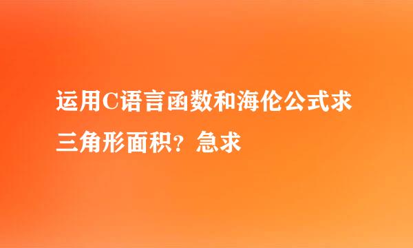 运用C语言函数和海伦公式求三角形面积？急求