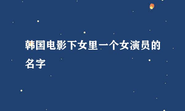 韩国电影下女里一个女演员的名字