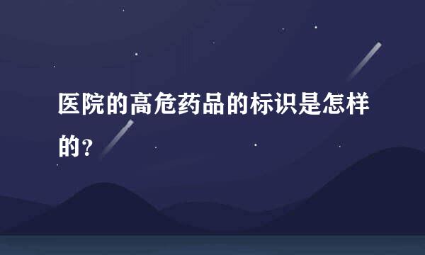 医院的高危药品的标识是怎样的？