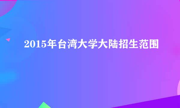 2015年台湾大学大陆招生范围