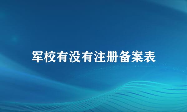 军校有没有注册备案表