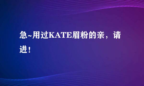 急~用过KATE眉粉的亲，请进！