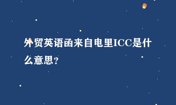 外贸英语函来自电里ICC是什么意思？