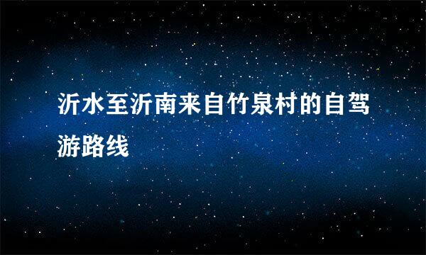 沂水至沂南来自竹泉村的自驾游路线