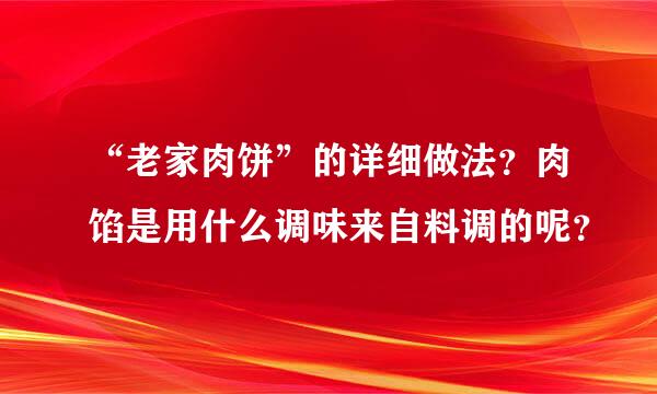 “老家肉饼”的详细做法？肉馅是用什么调味来自料调的呢？