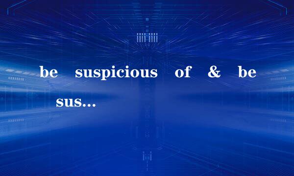 be suspicious of & be suspected of