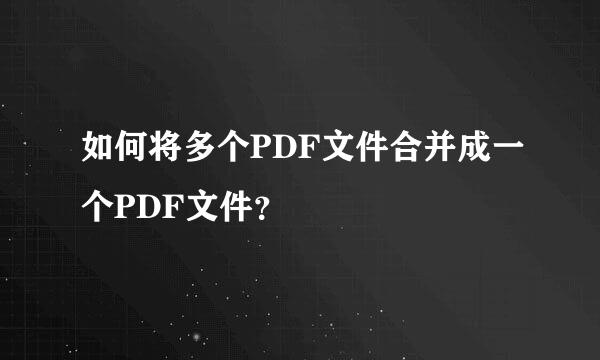 如何将多个PDF文件合并成一个PDF文件？