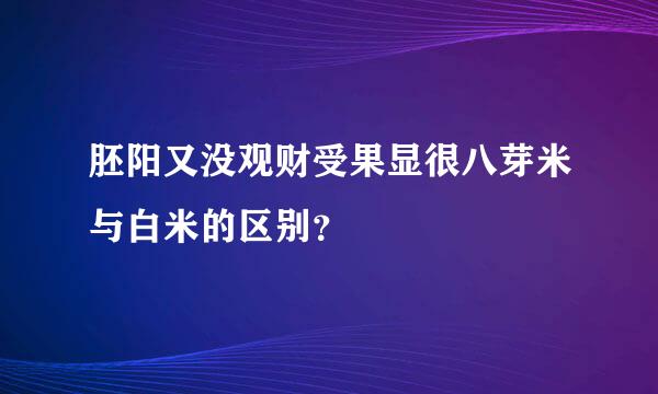 胚阳又没观财受果显很八芽米与白米的区别？