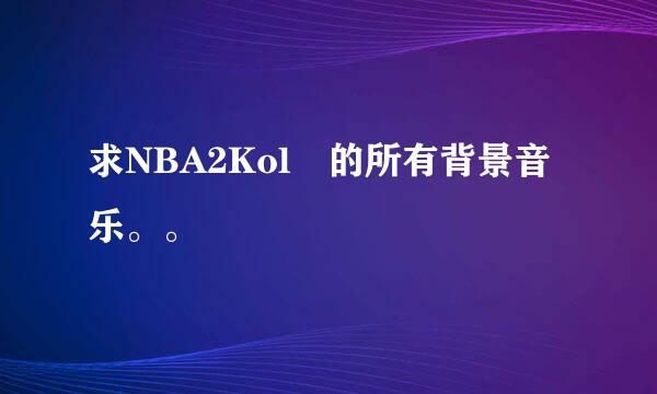 求NBA2Kol 的所有背景音乐。。