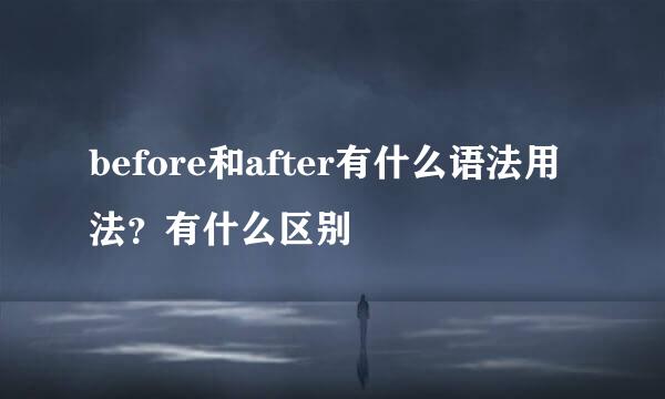 before和after有什么语法用法？有什么区别