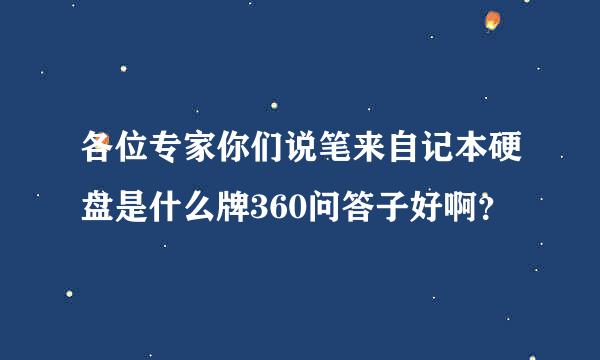 各位专家你们说笔来自记本硬盘是什么牌360问答子好啊？