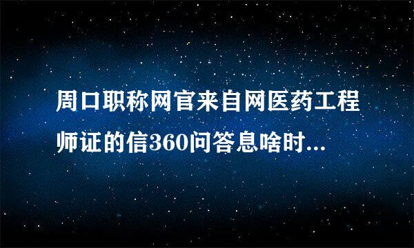 周口职称网官来自网医药工程师证的信360问答息啥时间开始报名？都有哪些要求？