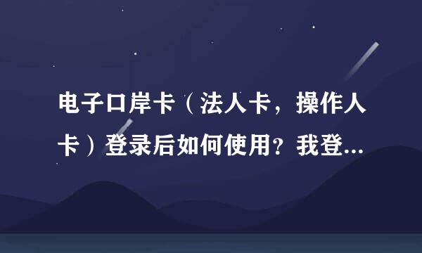 电子口岸卡（法人卡，操作人卡）登录后如何使用？我登录后选项都是灰色的？？是需要怎么设置吗？谢谢！