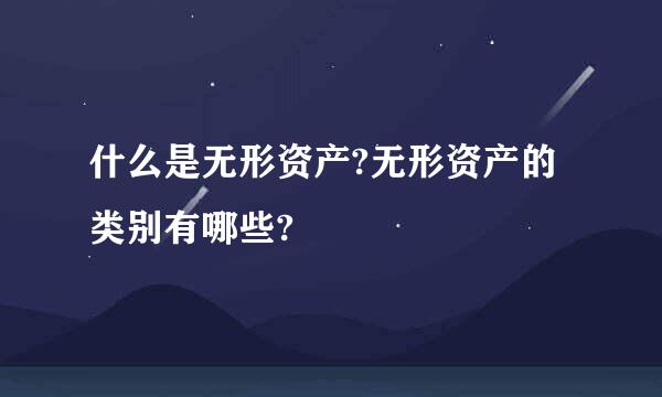 什么是无形资产?无形资产的类别有哪些?