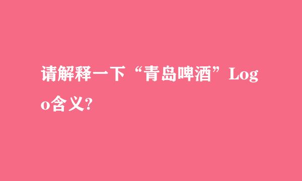 请解释一下“青岛啤酒”Logo含义?