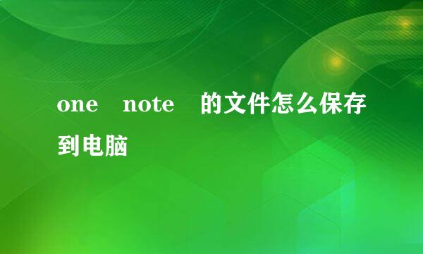 one note 的文件怎么保存到电脑