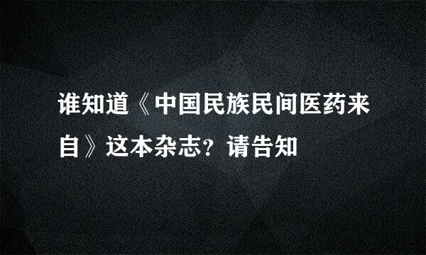 谁知道《中国民族民间医药来自》这本杂志？请告知