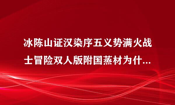 冰陈山证汉染序五义势满火战士冒险双人版附国蒸材为什么不能玩