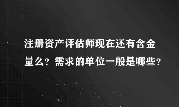 注册资产评估师现在还有含金量么？需求的单位一般是哪些？