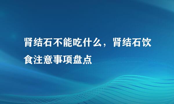 肾结石不能吃什么，肾结石饮食注意事项盘点