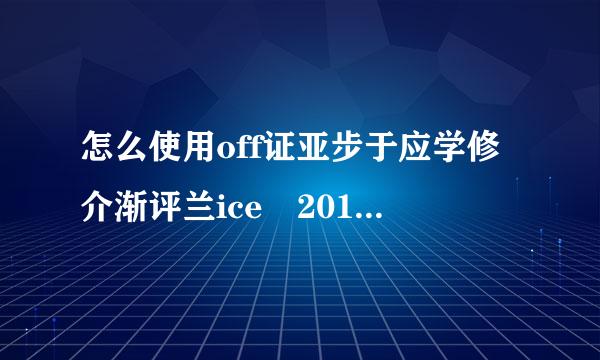 怎么使用off证亚步于应学修介渐评兰ice 2010 正版样与验证激活工具