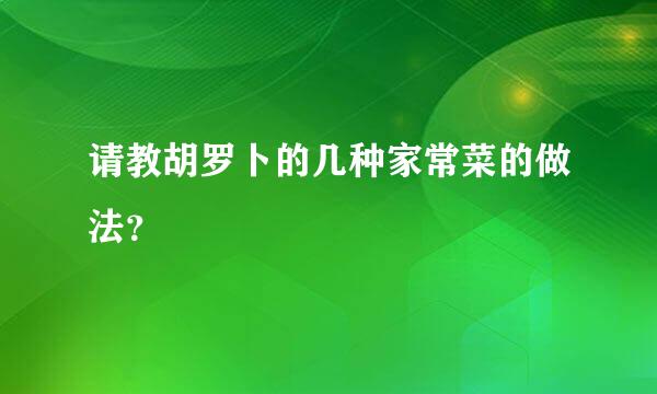 请教胡罗卜的几种家常菜的做法？