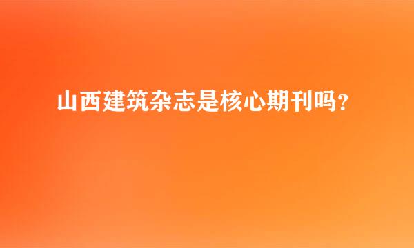 山西建筑杂志是核心期刊吗？