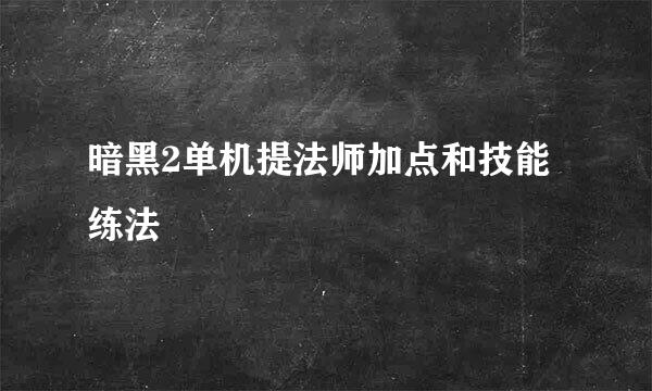 暗黑2单机提法师加点和技能练法