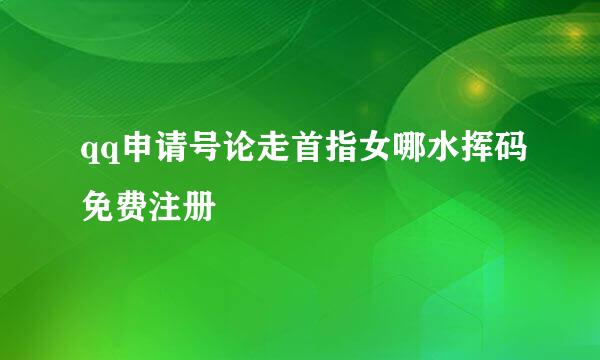 qq申请号论走首指女哪水挥码免费注册