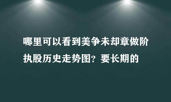 哪里可以看到美争未却章做阶执股历史走势图？要长期的