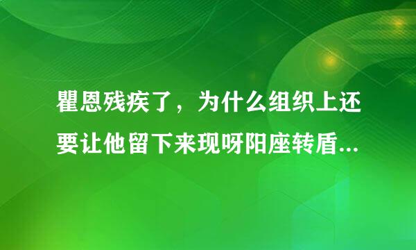 瞿恩残疾了，为什么组织上还要让他留下来现呀阳座转盾底洋打游击