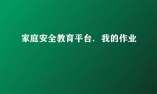 家庭安全教育平台．我的作业