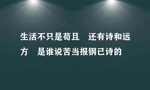 生活不只是苟且 还有诗和远方 是谁说苦当报钢已诗的