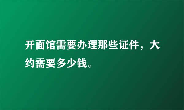 开面馆需要办理那些证件，大约需要多少钱。