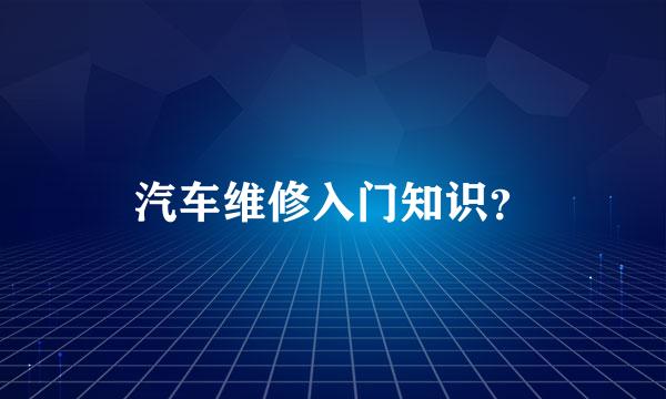 汽车维修入门知识？