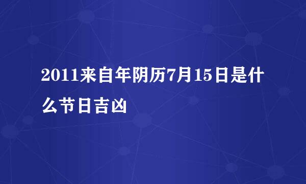 2011来自年阴历7月15日是什么节日吉凶