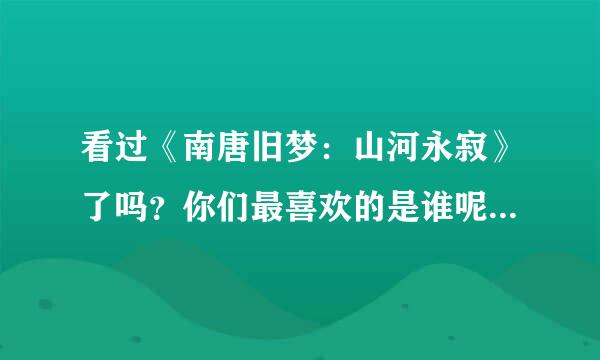 看过《南唐旧梦：山河永寂》了吗？你们最喜欢的是谁呢？是淡漠的李从嘉还是霸道的赵匡胤？