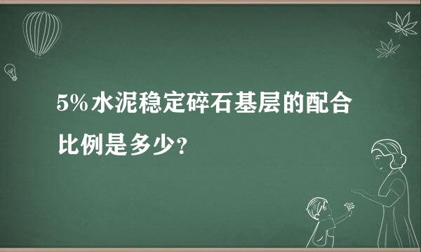 5%水泥稳定碎石基层的配合比例是多少？