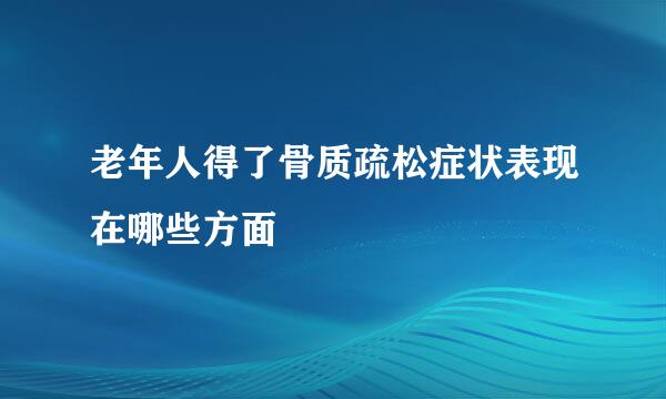 老年人得了骨质疏松症状表现在哪些方面