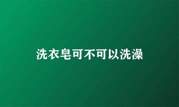 洗衣皂可不可以洗澡