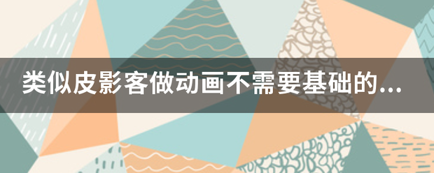 类似皮影客做动画不需要基础的还有哪些平台？