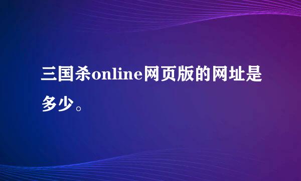 三国杀online网页版的网址是多少。