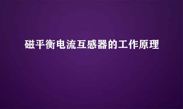 磁平衡电流互感器的工作原理