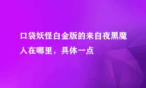 口袋妖怪白金版的来自夜黑魔人在哪里，具体一点