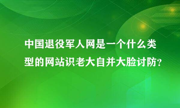 中国退役军人网是一个什么类型的网站识老大自并大脸讨防？