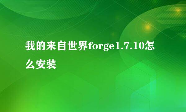 我的来自世界forge1.7.10怎么安装