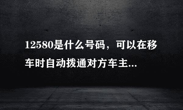 12580是什么号码，可以在移车时自动拨通对方车主的电话吗？