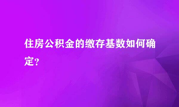 住房公积金的缴存基数如何确定？