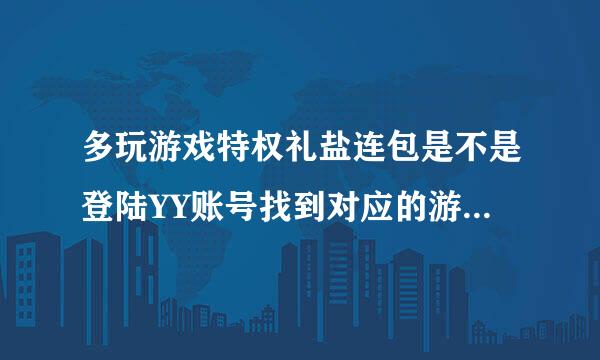 多玩游戏特权礼盐连包是不是登陆YY账号找到对应的游戏就能免费领取?